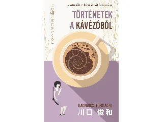 TOSIKADZU, KAVAGUCSI: TÖRTÉNETEK A KÁVÉZÓBÓL - 2. ÁTDOLGOZOTT KIADÁS