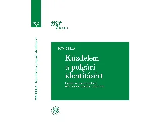 TÓTH CSILLA: KÜZDELEM A POLGÁRI IDENTITÁSÉRT: IDENTITÁS ÉS NARRATÍV TECHNIKA MÁRAI SÁNDOR PÁL