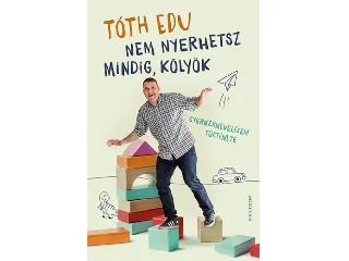 TÓTH EDU: NEM NYERHETSZ MINDIG, KÖLYÖK - GYERMEKNEVELÉSEM TÖRTÉNETE