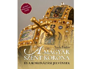 TÓTH ENDRE: A MAGYAR SZENT KORONA ÉS A KORONÁZÁSI JELVÉNYEK 2. - BŐVÍTETT, ÁTDOLG. KIADÁS