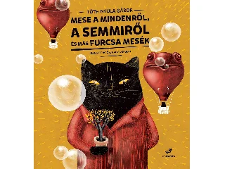 TÓTH GYULA GÁBOR: MESE A MINDENRŐL, A SEMMIRŐL ÉS MÁS FURCSA MESÉK