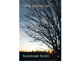 TÓTH KRISZTINA: SZELEKNEK FORDÍT
