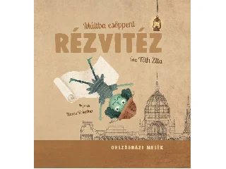 TÓTH ZITA: MÚLTBA CSÖPPENT RÉZVITÉZ - ORSZÁGHÁZI MESÉK