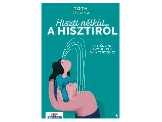 TÓTH ZSUZSA: HISZTI NÉLKÜL A HISZTIRŐL - TÚLÉLŐKALAUZ A GYEREKKORI DÜHKITÖRÉSEKHEZ