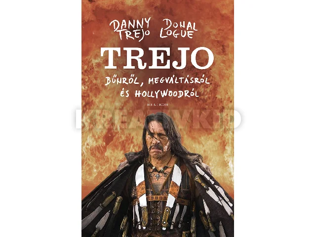 TREJO, DANNY-LOGUE, DONAL: TREJO - BŰNRŐL, MEGVÁLTÁSRÓL ÉS HOLLYWOODRÓL
