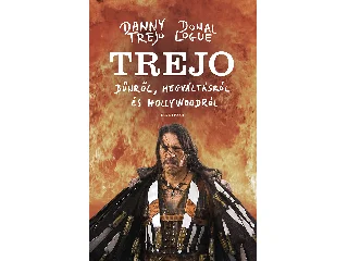 TREJO, DANNY-LOGUE, DONAL: TREJO - BŰNRŐL, MEGVÁLTÁSRÓL ÉS HOLLYWOODRÓL