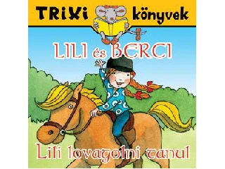 TRIXI KÖNYVEK - LILI ÉS BERCI - LILI LOVAGOLNI TANUL
