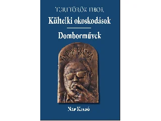 TURI TÖRÖK TIBOR: KÜLTELKI OKOSKODÁSOK - DOMBORMŰVEK