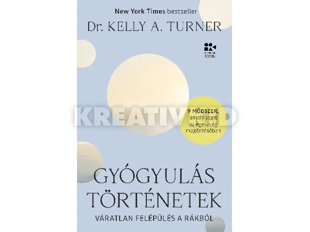 TURNER, KELLY A. DR.: GYÓGYULÁSTÖRTÉNETEK - VÁRATLAN FELÉPÜLÉS A RÁKBÓL