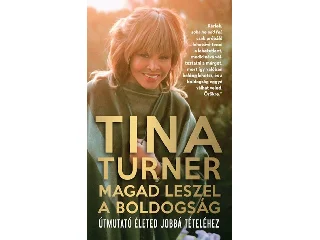 TURNER, TINA: MAGAD LESZEL A BOLDOGSÁG - ÚTMUTATÓ ÉLETED JOBBÁ TÉTELÉHEZ