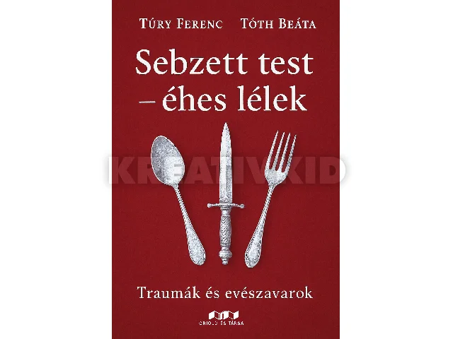 TÚRY FERENC-TÓTH BEÁTA: SEBZETT TEST-ÉHES LÉLEK - TRAUMÁK ÉS EVÉSZAVAROK
