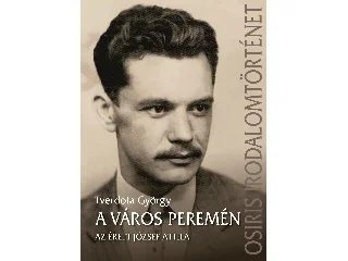 TVERDOTA GYÖRGY: A VÁROS PEREMÉN - AZ ÉRETT JÓZSEF ATTILA