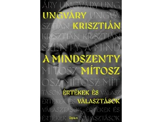 UNGVÁRY KRISZTIÁN: A MINDSZENTY MÍTOSZ - ÉRTÉKEK ÉS VÁLASZTÁSOK