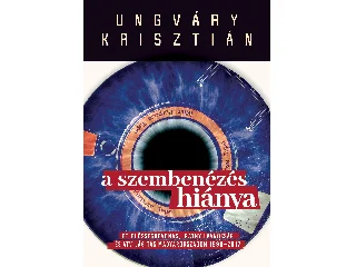 UNGVÁRY KRISZTIÁN: A SZEMBENÉZÉS HIÁNYA - FELELŐSÉGREVONÁS, IRATNYILVÁNOSSÁG ÉS ÁTVILÁGÍTÁS MAGYARO