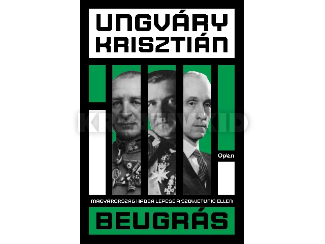 UNGVÁRY KRISZTIÁN: BEUGRÁS - MAGYARORSZÁG HADBA LÉPÉSE A SZOVJETUNIÓ ELLEN