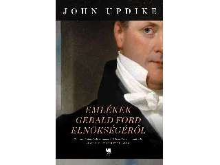UPDIKE, JOHN: EMLÉKEK GERALD FORD ELNÖKSÉGÉRŐL