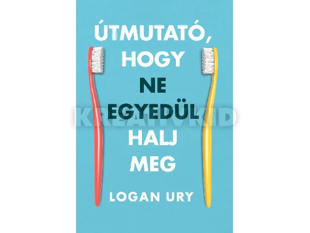 URY, LOGAN: ÚTMUTATÓ, HOGY NE EGYEDÜL HALJ MEG