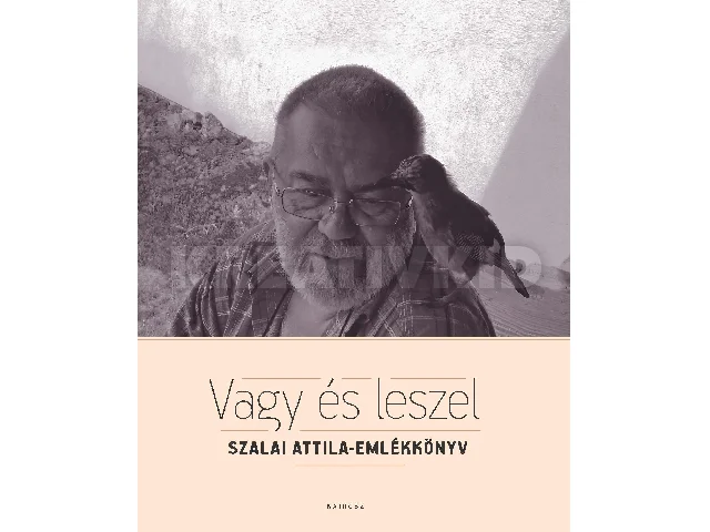 VAGY ÉS LESZEL - SZALAI ATTILA-EMLÉKKÖNYV