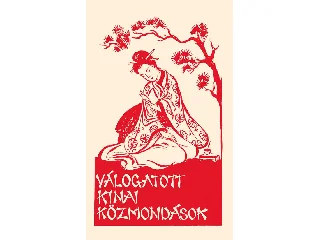 VÁLOGATOTT KÍNAI KÖZMONDÁSOK