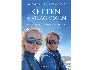 VÁMOS NÓRA-RAKONCZAY GÁBOR: KETTEN A VILÁG VÉGÉN - PÁROS TRANSZGRÖNLANDI EXPEDÍCIÓ