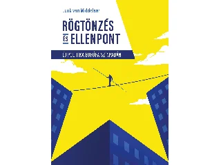 VAN MIDDELAAR, LUUK: RÖGTÖNZÉS ÉS ELLENPONT - ÚJ POLITIKA EURÓPA SZÍNPADÁN