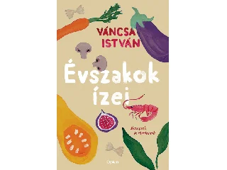 VÁNCSA ISTVÁN: ÉVSZAKOK ÍZEI