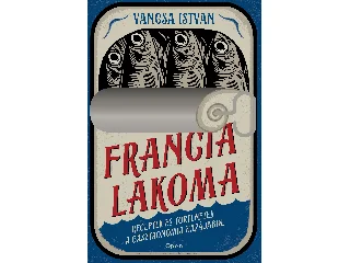 VÁNCSA ISTVÁN: FRANCIA LAKOMA - RECEPTEK ÉS TÖRTÉNETEK A GASZTRONÓMIA HAZÁJÁBÓL