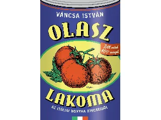 VÁNCSA ISTVÁN: OLASZ LAKOMA - AZ ITÁLIAI KONYHA KINCSEIBŐL