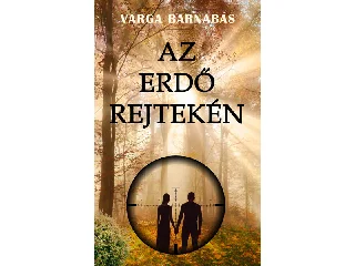 VARGA BARNABÁS: AZ ERDŐ REJTEKÉN