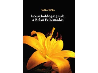 VARGA CSABA: ISTENI BOLDOGSÁGUNK, A BELSŐ FELTÁMADÁS
