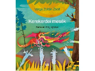 VARGA ZOLTÁN ZSOLT: KEREKERDEI MESÉK - BENEDEK VIRÁG RAJZAIVAL