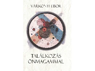 VÁRKONYI TIBOR: TALÁLKOZÁS ÖNMAGAMMAL