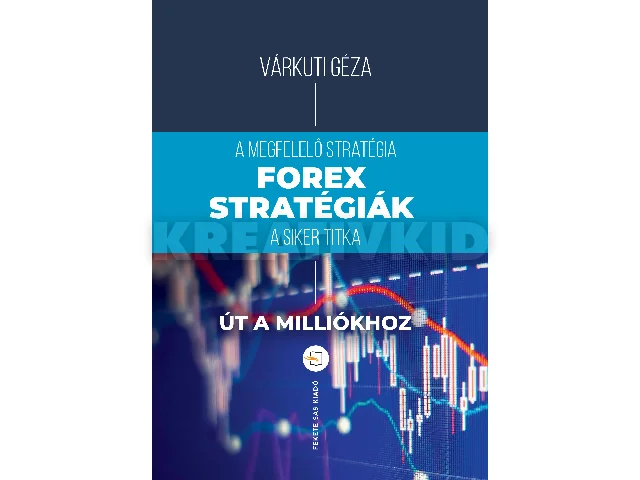 VÁRKUTI GÉZA: FOREX-STRATÉGIÁK - ÚT A MILLIÓKHOZ