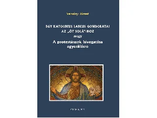 VARSÁNYI JÓZSEF: EGY KATOLIKUS LAIKUS GONDOLATAI AZ ÖT SOLÁ-HOZ  ..