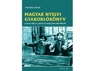 VARSÁNYI JÓZSEF: MAGYAR NYELVI GYAKORLÓKÖNYV A 4 OSZTÁLYOS GIMNÁZIUMBA JELENTKEZŐKNEK