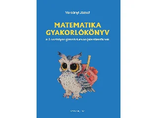 VARSÁNYI JÓZSEF: MATEMATIKA GYAKORLÓKÖNYV A 6 OSZTÁLYOS GIMNÁZIUMBA JELENTKEZŐKNEK