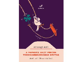 VÁRSZEGI ADÉL: A PAPAGÁJ, AKIT PÉNTEK TIZENHARMADIKÁNAK HÍVTAK