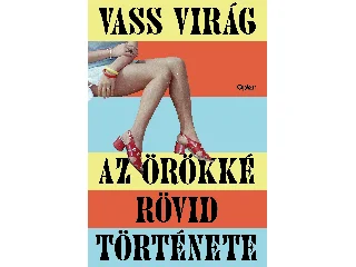 VASS VIRÁG: AZ ÖRÖKKÉ RÖVID TÖRTÉNETE