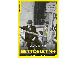 VÉGSŐ ISTVÁN: GETTÓÉLET '44 - A MAGYARORSZÁGI VIDÉKI GETTÓSÍTÁS TÖRTÉNETE