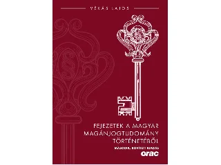 VÉKÁS LAJOS: FEJEZETEK A MAGYAR MAGÁNJOGTUDOMÁNY TÖRTÉNETÉBŐL (MÁSODIK, BŐVÍTETT KIADÁS)