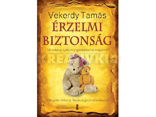 VEKERDY TAMÁS: ÉRZELMI BIZTONSÁG - MIT KELL(ENE) TUDNUNK A GYEREKEKRŐL ÉS MAGUNKRÓL?