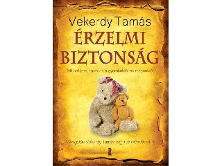 VEKERDY TAMÁS: ÉRZELMI BIZTONSÁG - MIT KELL(ENE) TUDNUNK A GYEREKEKRŐL ÉS MAGUNKRÓL?