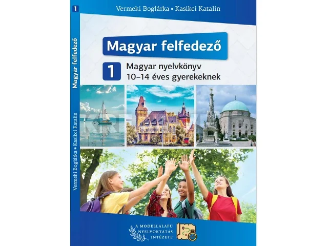 VERMEKI BOGLÁRKA-KASIKCI KATALIN: MAGYAR FELFEDEZŐ 1 - MAGYAR NYELVKÖNYV 10-14 ÉVES GYEREKEKNEK