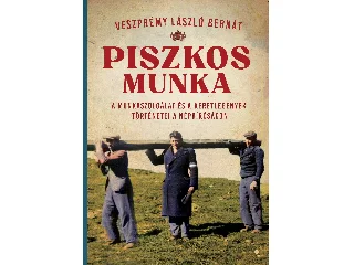 VESZPRÉMY LÁSZLÓ BERNÁT: PISZKOS MUNKA - A MUNKASZOLGÁLAT ÉS A KERETLEGÉNYEK TÖRTÉNETEI A NÉPBÍRÓSÁGON