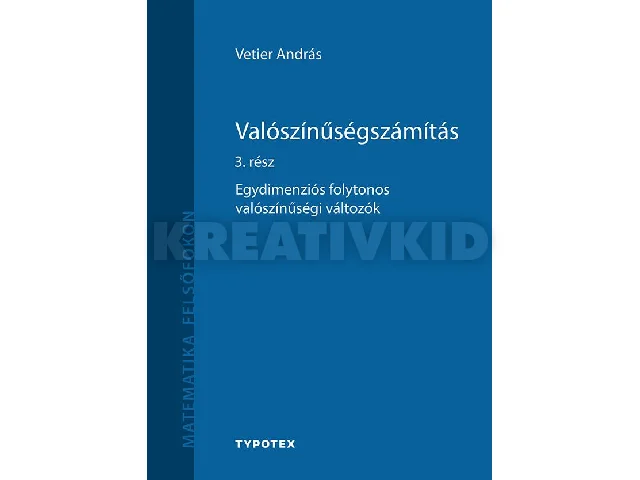 VETIER ANDRÁS: VALÓSZÍNŰSÉGSZÁMÍTÁS 3. RÉSZ - EGYDIMENZIÓS FOLYTONOS VALÓSZÍNŰSÉGI VÁLTOZÓK