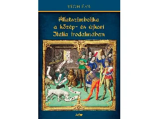VÍGH ÉVA: ÁLLATSZIMBOLIKA A KÖZÉP- ÉS ÚJKORI ITÁLIA IRODALMÁBAN