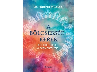VILLOLDO, DR. ALBERTO: A BÖLCSESSÉGKERÉK - MITIKUS UTAZÁS A NÉGY ÉGTÁJ FELÉ