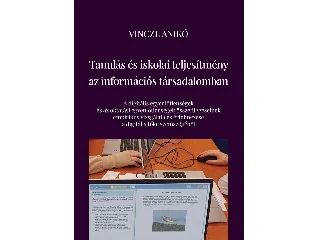 VINCZE ANIKÓ: TANULÁS ÉS ISKOLAI TELJESÍTMÉNY AZ INFORMÁCIÓS TÁRSADALOMBAN