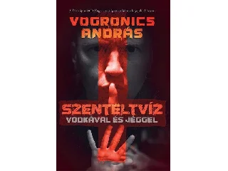 VOGRONICS ANDRÁS: SZENTELTVÍZ VODKÁVAL ÉS JÉGGEL (2. KIADÁS)