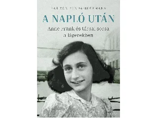 VON BENDA - BECKMANN, BAS: A NAPLÓ UTÁN - ANNE FRANK ÉS TÁRSAI SORSA A LÁGEREKBEN